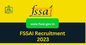 FSSAI Recruitment 2023: Job Opportunities, Eligibility Criteria, and Selection Process